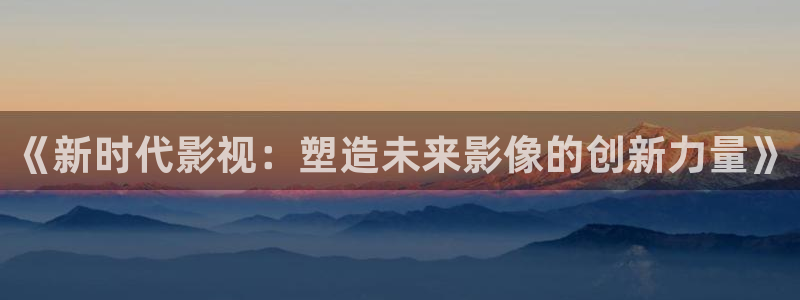 極速影院2.0.1版本：《新時代影視：塑造未來影像的創(chuàng)新力量》